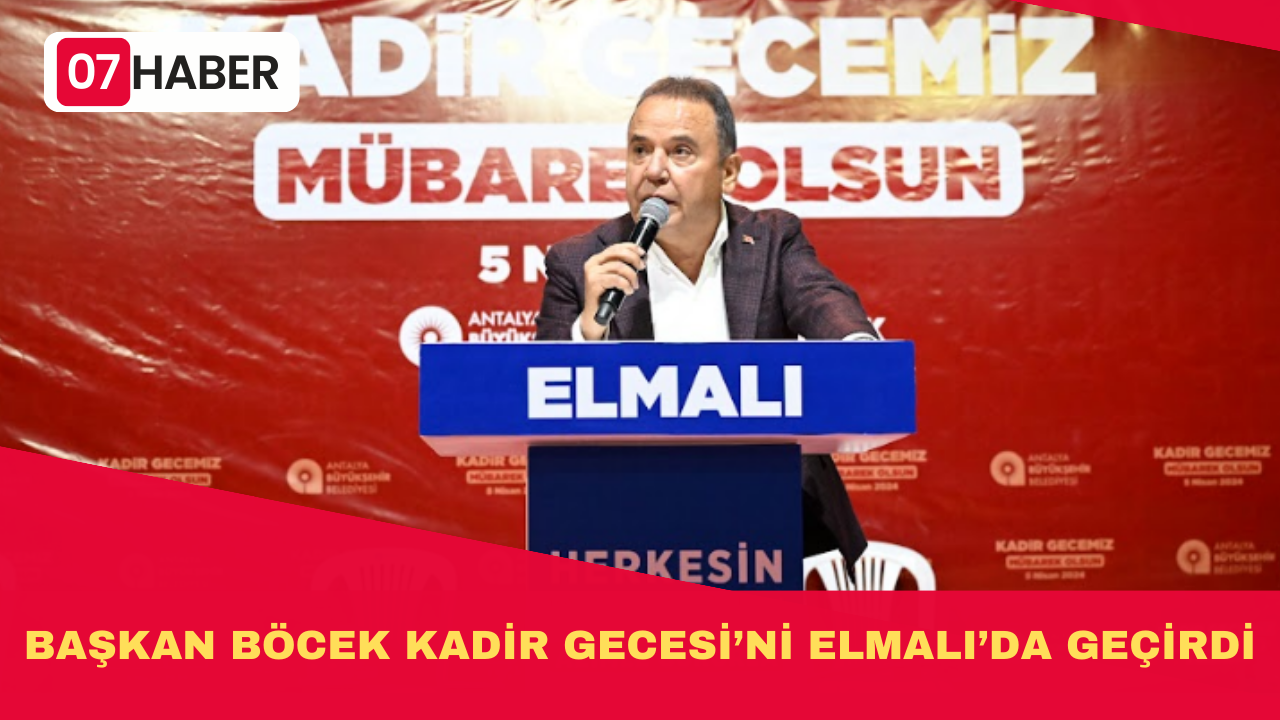 BAŞKAN BÖCEK KADİR GECESİ’Nİ ELMALI’DA GEÇİRDİ