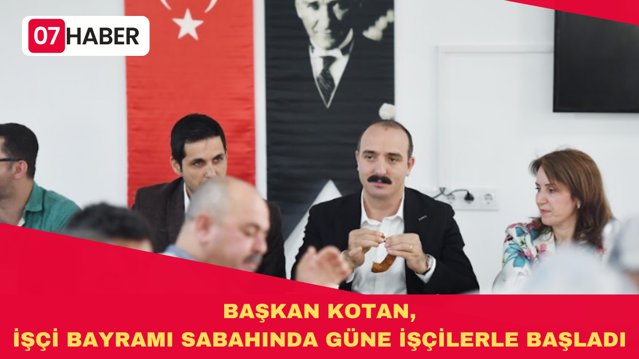 BAŞKAN KOTAN, İŞÇİ BAYRAMI SABAHINDA GÜNE İŞÇİLERLE BAŞLADI