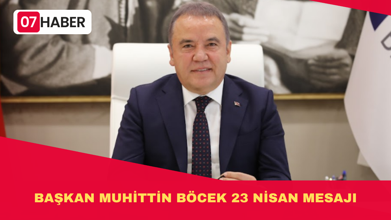 BAŞKAN MUHİTTİN BÖCEK 23 NİSAN MESAJI