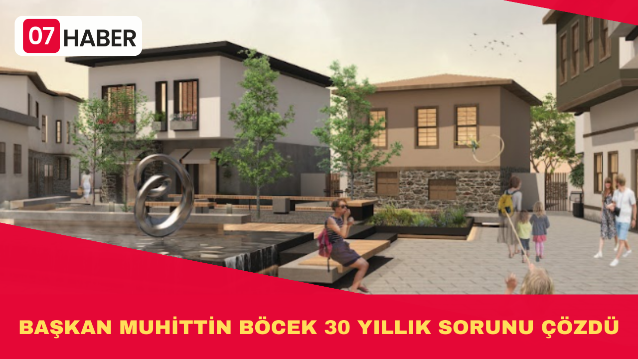 BAŞKAN MUHİTTİN BÖCEK 30 YILLIK SORUNU ÇÖZDÜ