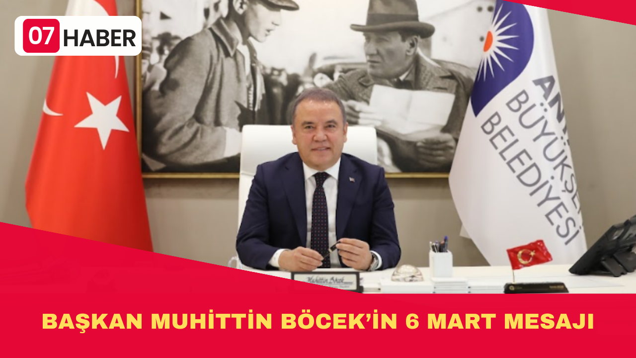 BAŞKAN MUHİTTİN BÖCEK’İN 6 MART MESAJI