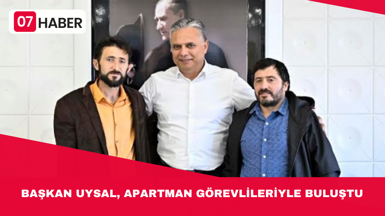 BAŞKAN UYSAL, APARTMAN GÖREVLİLERİYLE BULUŞTU