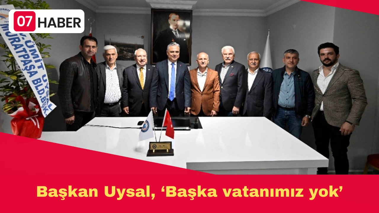 Başkan Uysal, ‘Başka vatanımız yok’