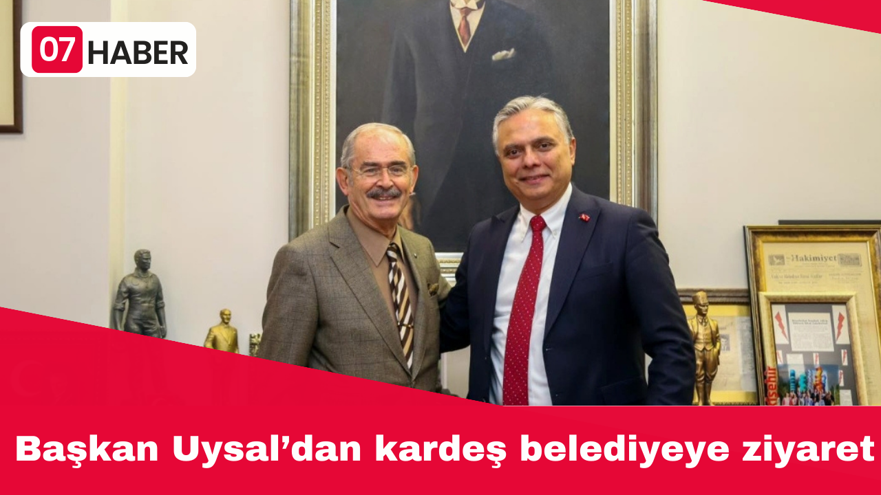 Başkan Uysal’dan kardeş belediyeye ziyaret