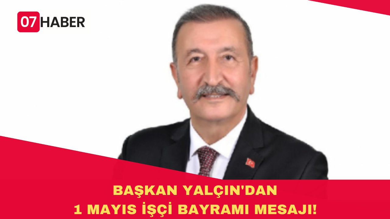 BAŞKAN YALÇIN'DAN 1 MAYIS İŞÇİ BAYRAMI MESAJI!