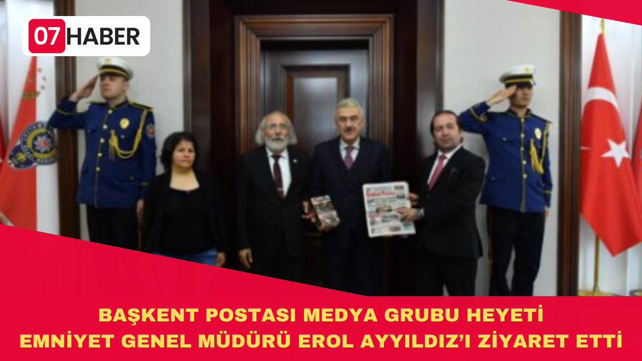 BAŞKENT POSTASI MEDYA GRUBU HEYETİ EMNİYET GENEL MÜDÜRÜ EROL AYYILDIZ’I ZİYARET ETTİ