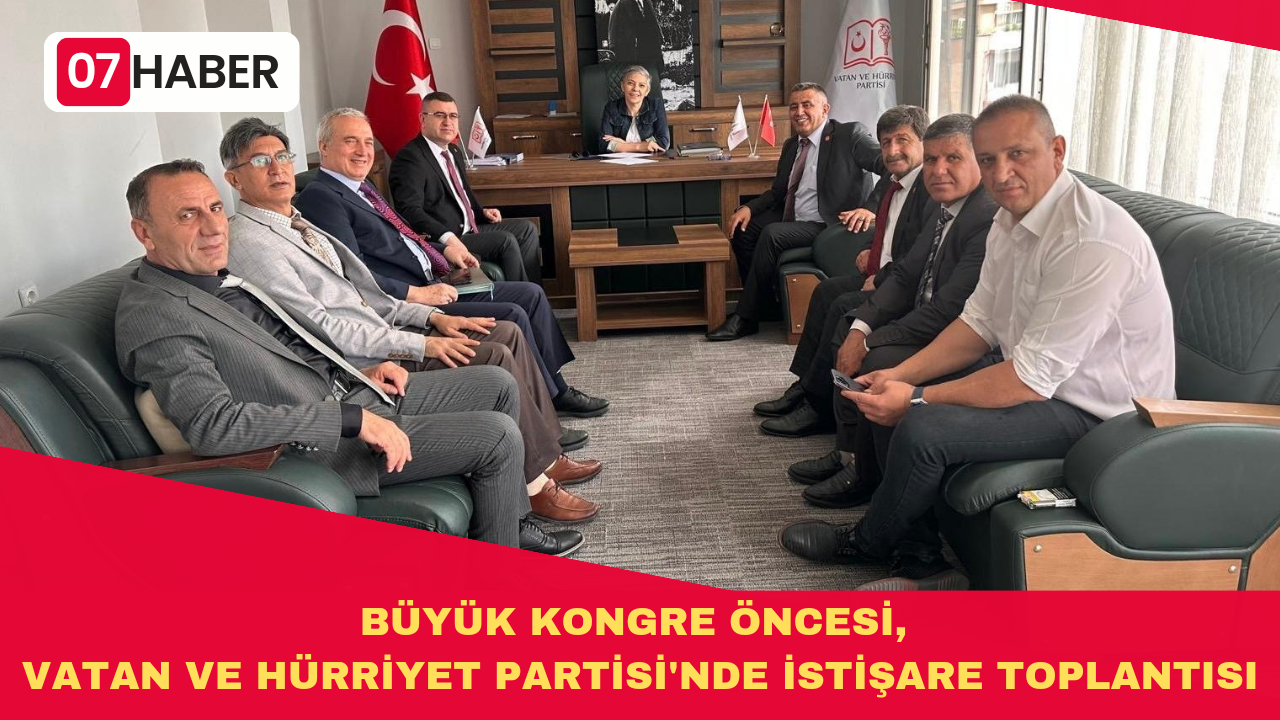 BÜYÜK KONGRE ÖNCESİ, VATAN VE HÜRRİYET PARTİSİ'NDE İSTİŞARE TOPLANTISI