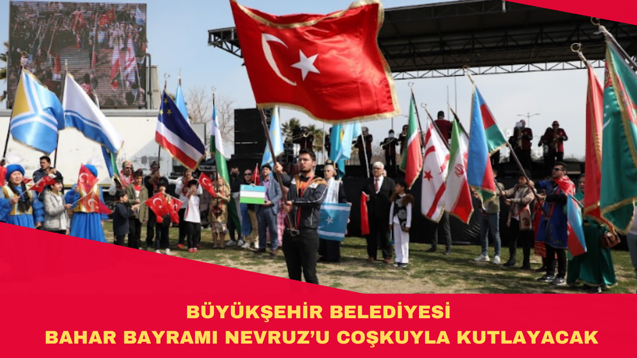 BÜYÜKŞEHİR BELEDİYESİ BAHAR BAYRAMI NEVRUZ’U COŞKUYLA KUTLAYACAK