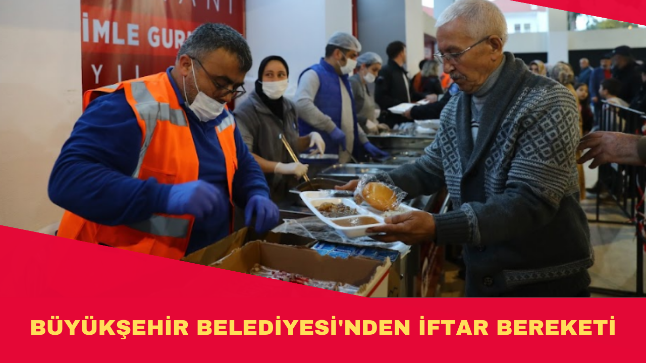 BÜYÜKŞEHİR BELEDİYESİ'NDEN İFTAR BEREKETİ