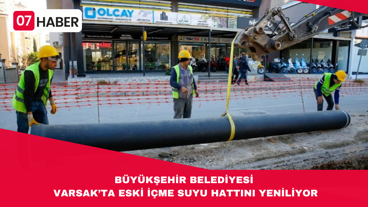 BÜYÜKŞEHİR BELEDİYESİ VARSAK’TA ESKİ İÇME SUYU HATTINI YENİLİYOR