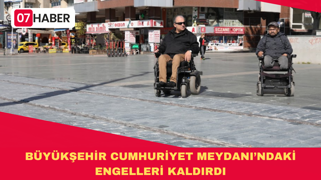 BÜYÜKŞEHİR CUMHURİYET MEYDANI’NDAKİ ENGELLERİ KALDIRDI