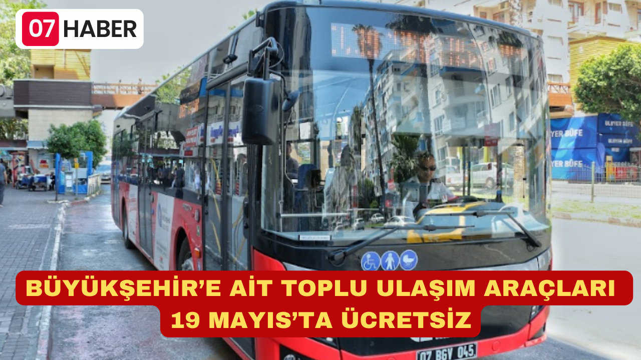 BÜYÜKŞEHİR’E AİT TOPLU ULAŞIM ARAÇLARI 19 MAYIS’TA ÜCRETSİZ