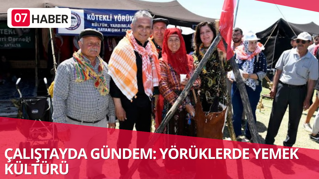 ÇALIŞTAYDA GÜNDEM: YÖRÜKLERDE YEMEK KÜLTÜRÜ