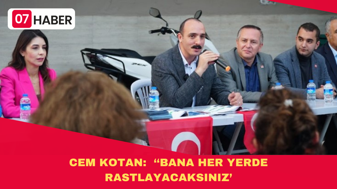 CEM KOTAN:  ‘‘BANA HER YERDE RASTLAYACAKSINIZ’