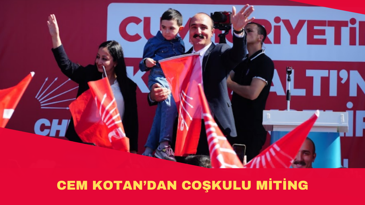 CEM KOTAN’DAN COŞKULU MİTİNG