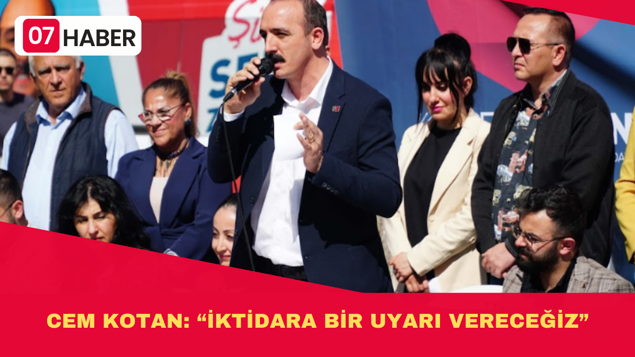 CEM KOTAN: “İKTİDARA BİR UYARI VERECEĞİZ”