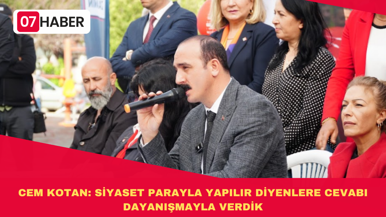 CEM KOTAN: SİYASET PARAYLA YAPILIR DİYENLERE CEVABI DAYANIŞMAYLA VERDİK