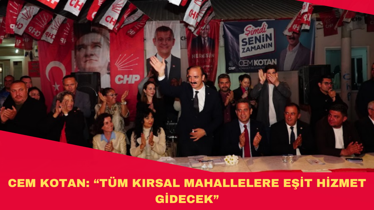 CEM KOTAN: “TÜM KIRSAL MAHALLELERE EŞİT HİZMET GİDECEK”