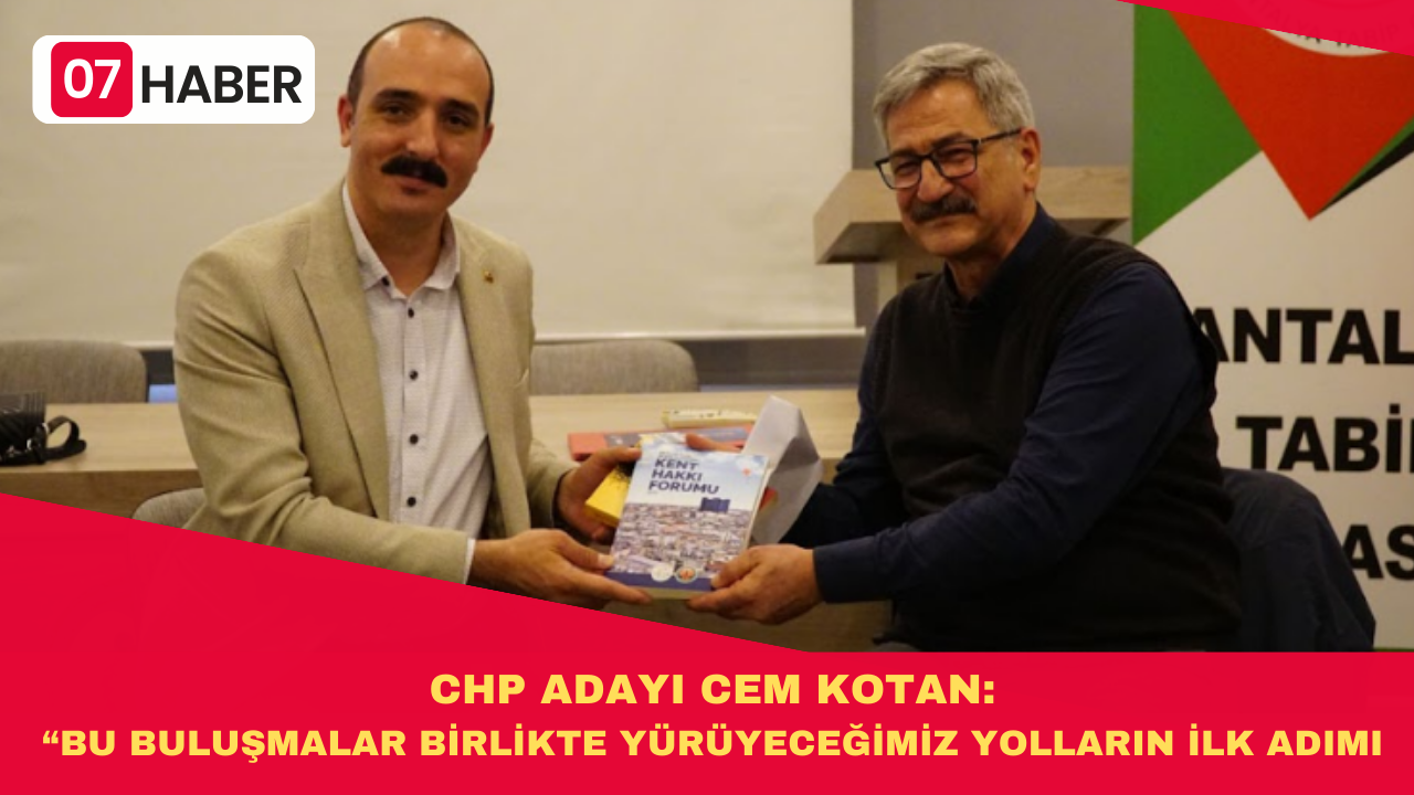 CHP ADAYI CEM KOTAN: “BU BULUŞMALAR BİRLİKTE YÜRÜYECEĞİMİZ YOLLARIN İLK ADIMI