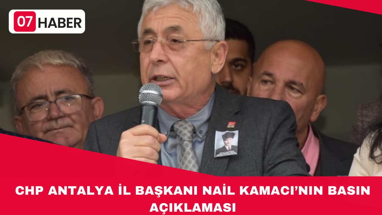 CHP ANTALYA İL BAŞKANI NAİL KAMACI’NIN BASIN AÇIKLAMASI