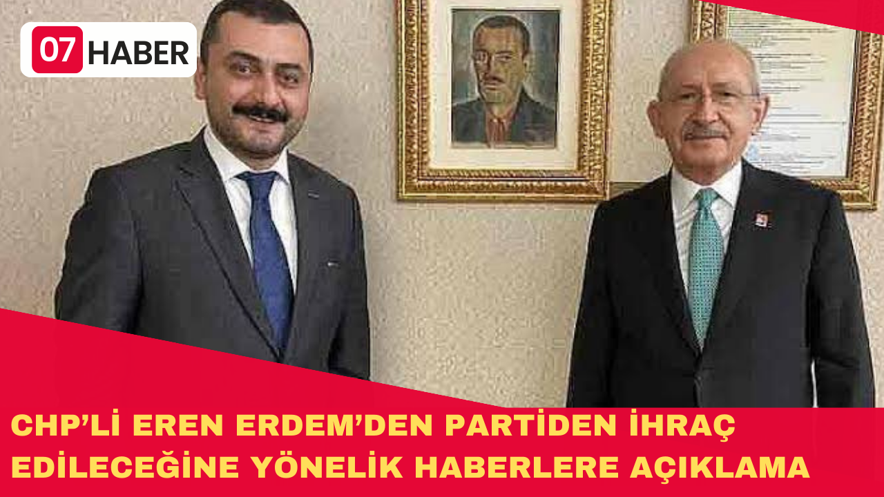 CHP’Lİ EREN ERDEM’DEN PARTİDEN İHRAÇ EDİLECEĞİNE YÖNELİK HABERLERE AÇIKLAMA