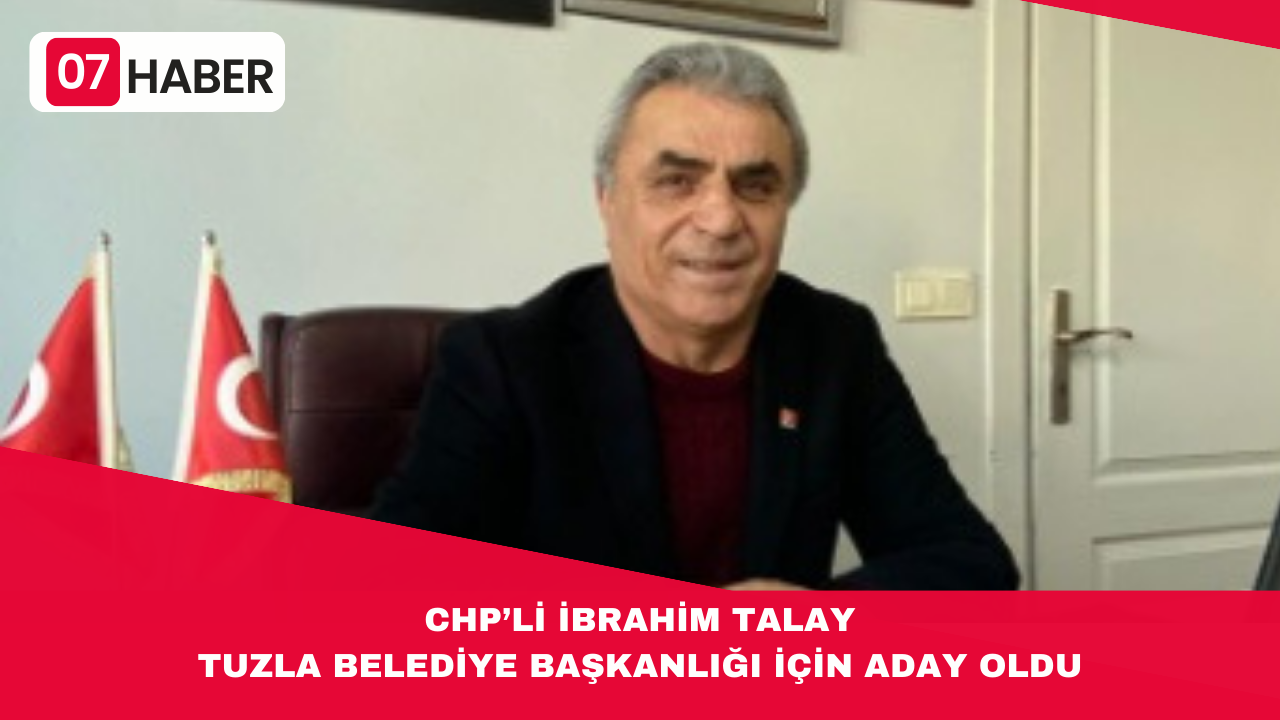 CHP’Lİ İBRAHİM TALAY, TUZLA BELEDİYE BAŞKANLIĞI İÇİN ADAY OLDU