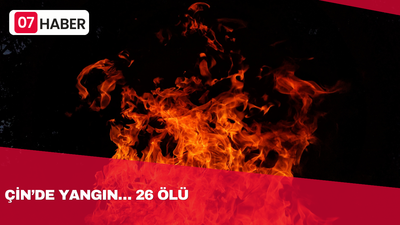 ÇİN’DE YANGIN… 26 ÖLÜ