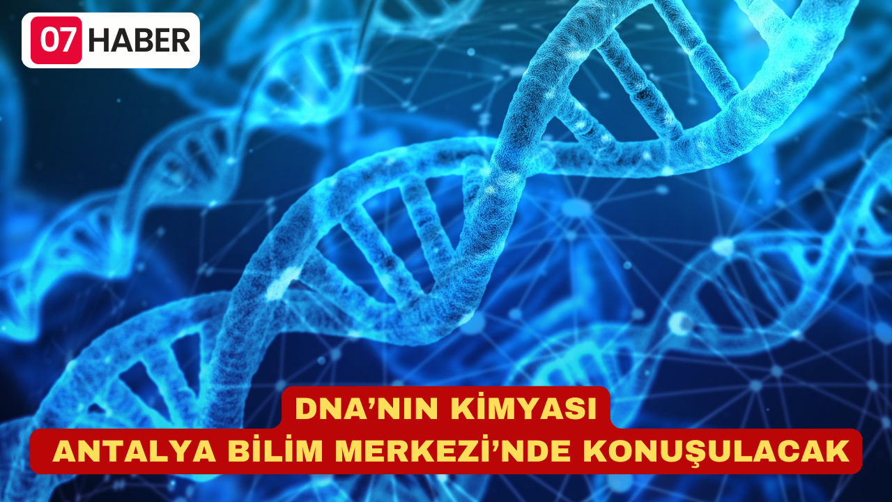 DNA’NIN KİMYASI ANTALYA BİLİM MERKEZİ’NDE KONUŞULACAK