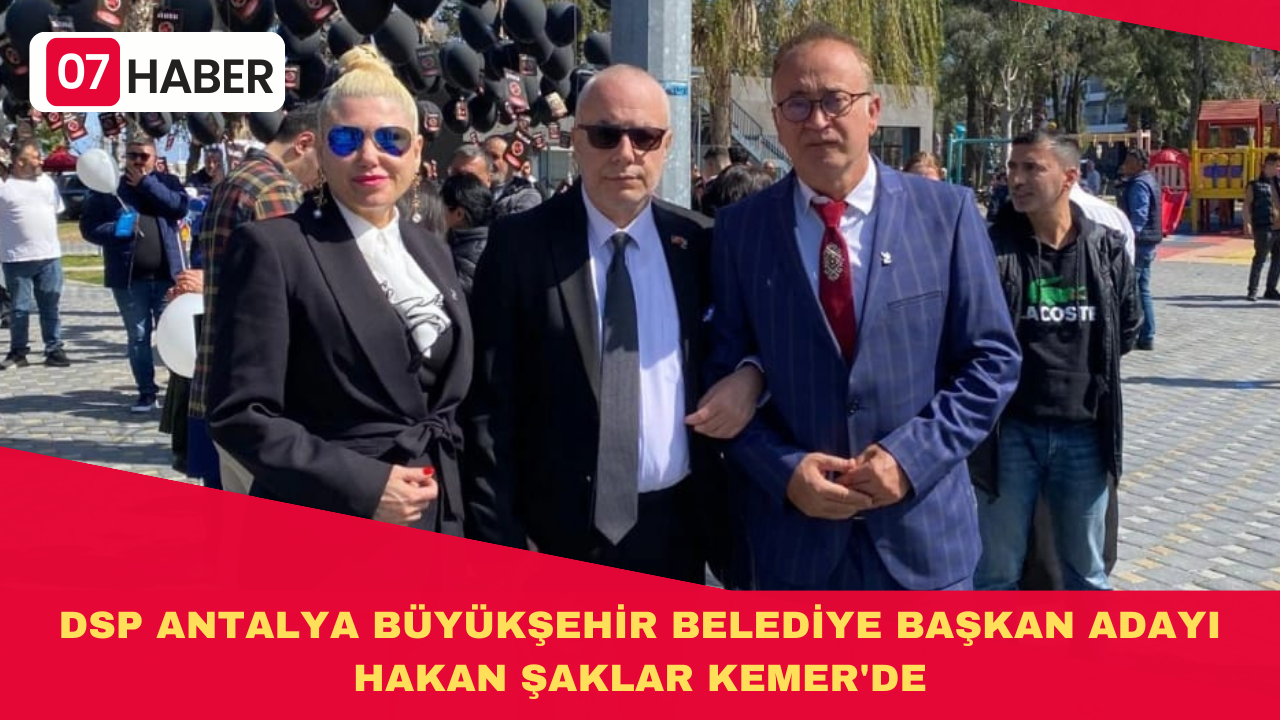 DSP ANTALYA BÜYÜKŞEHİR BELEDİYE BAŞKAN ADAYI HAKAN ŞAKLAR KEMER'DE