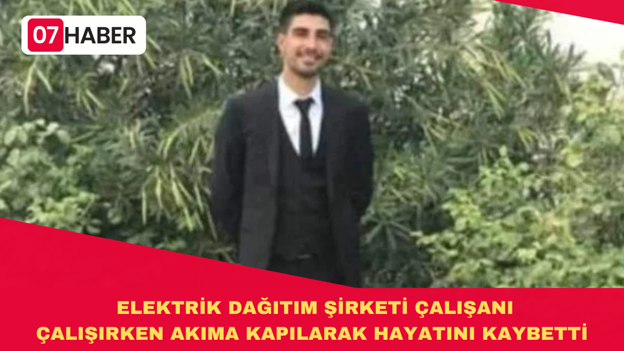 ELEKTRİK DAĞITIM ŞİRKETİ ÇALIŞANI ÇALIŞIRKEN AKIMA KAPILARAK HAYATINI KAYBETTİ