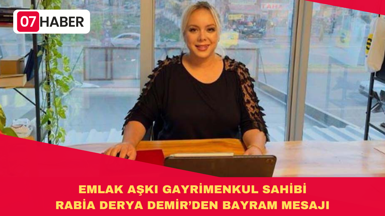 EMLAK AŞKI GAYRİMENKUL SAHİBİ RABİA DERYA DEMİR’DEN BAYRAM MESAJI