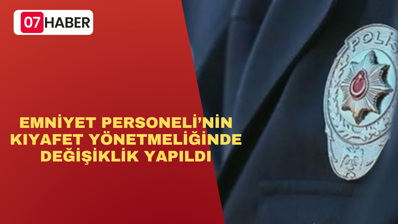 EMNİYET PERSONELİ’NİN KIYAFET YÖNETMELİĞİNDE DEĞİŞİKLİK YAPILDI