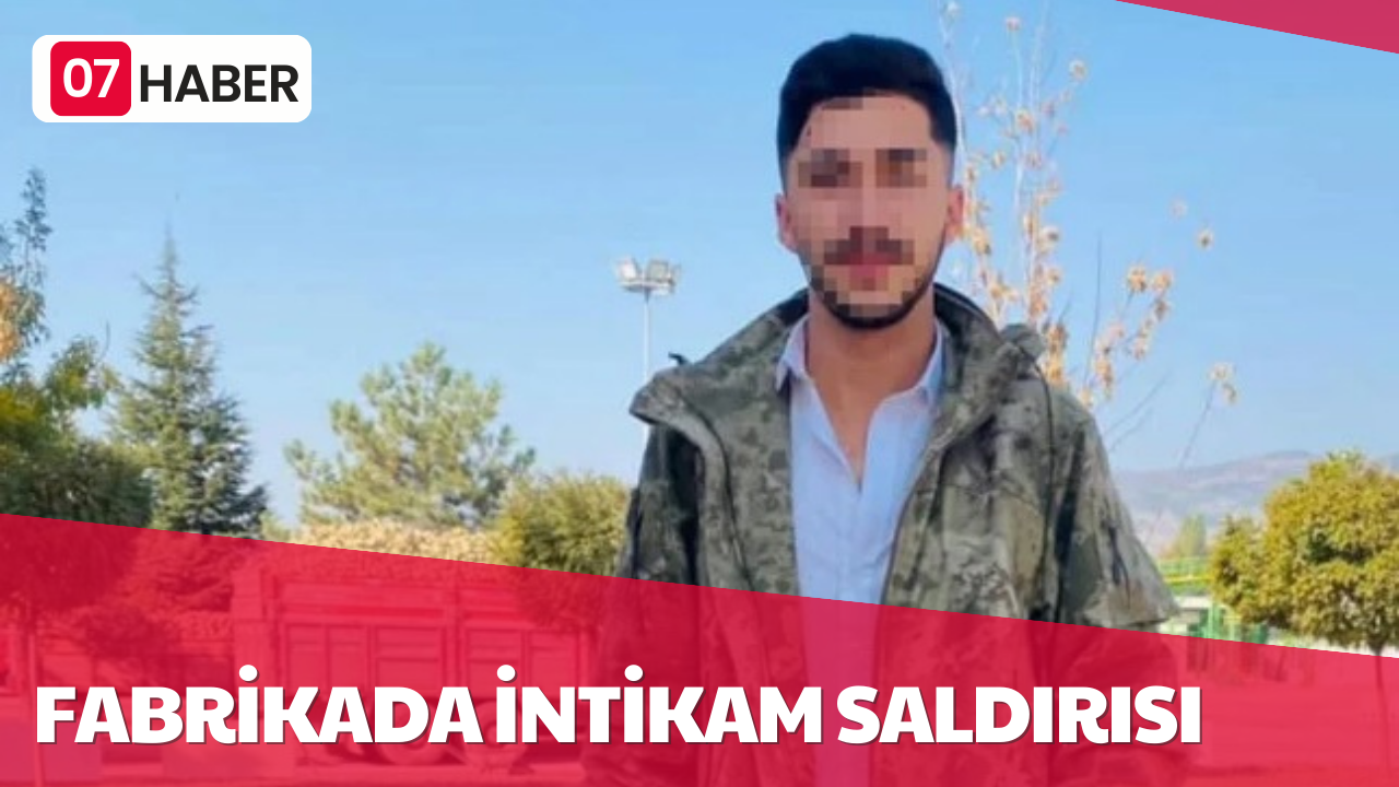 FABRİKADA İNTİKAM SALDIRISI