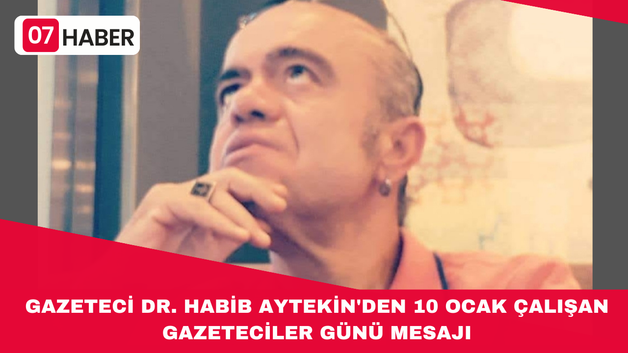 GAZETECİ DR. HABİB AYTEKİN'DEN 10 OCAK ÇALIŞAN GAZETECİLER GÜNÜ MESAJI