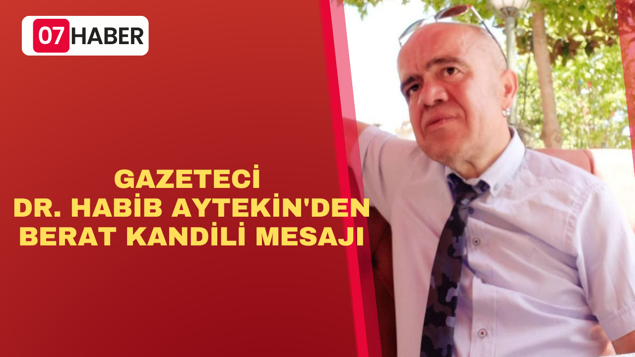 GAZETECİ DR. HABİB AYTEKİN'DEN BERAT KANDİLİ MESAJI