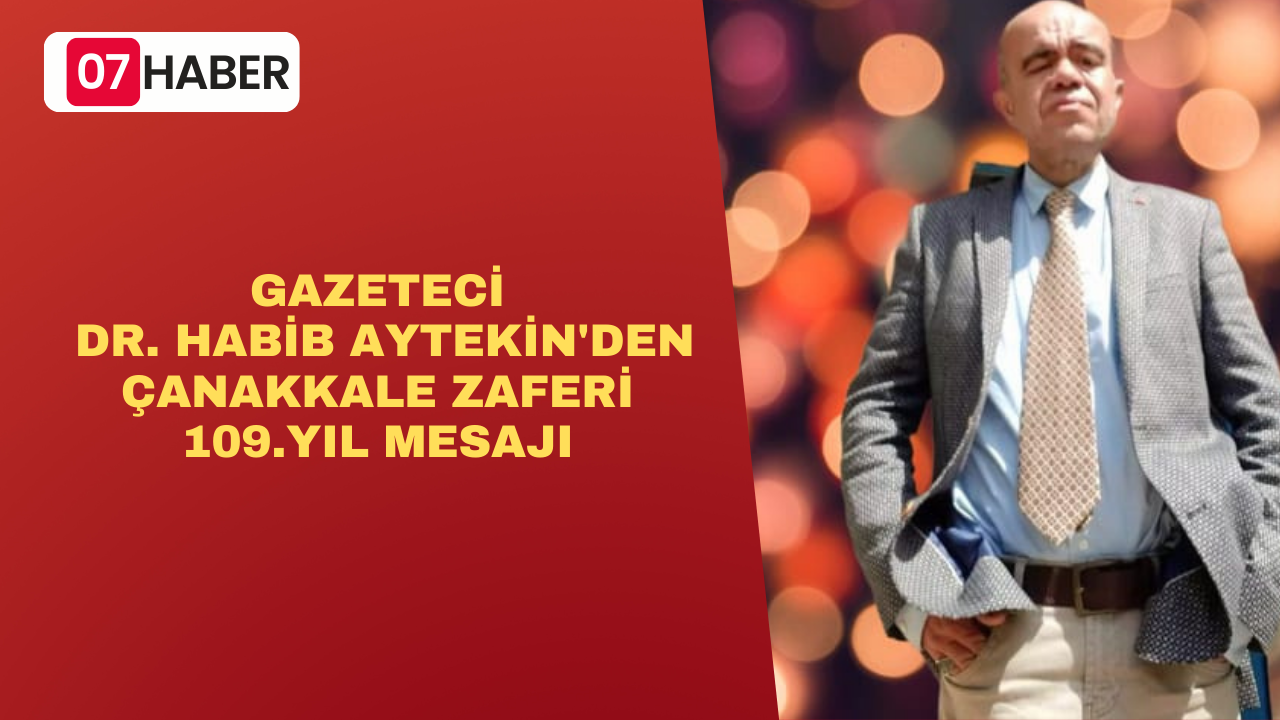 GAZETECİ DR. HABİB AYTEKİN'DEN ÇANAKKALE ZAFERİ 109.YIL MESAJI