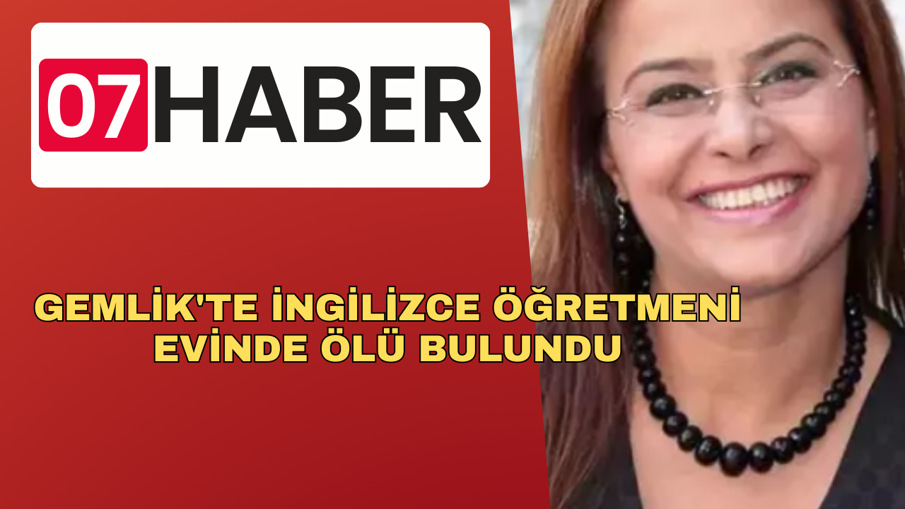 GEMLİK'TE İNGİLİZCE ÖĞRETMENİ EVİNDE ÖLÜ BULUNDU