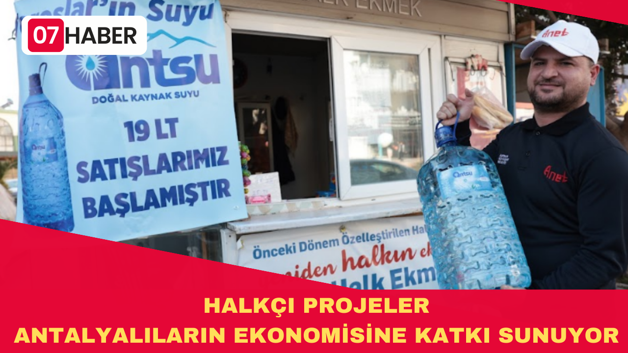 HALKÇI PROJELER ANTALYALILARIN EKONOMİSİNE KATKI SUNUYOR