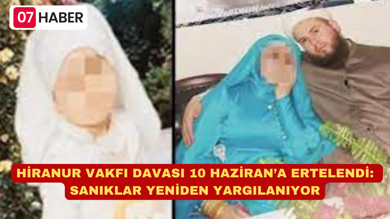 HİRANUR VAKFI DAVASI 10 HAZİRAN’A ERTELENDİ: SANIKLAR YENİDEN YARGILANIYOR