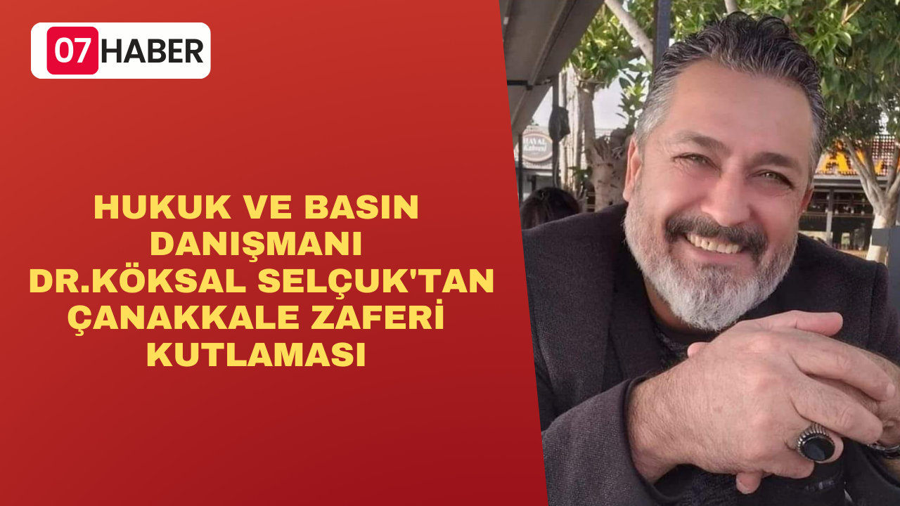 HUKUK VE BASIN DANIŞMANI DR.KÖKSAL SELÇUK'TAN ÇANAKKALE ZAFERİ KUTLAMASI