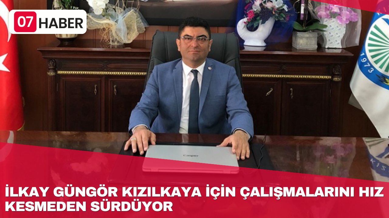 İLKAY GÜNGÖR KIZILKAYA İÇİN ÇALIŞMALARINI HIZ KESMEDEN SÜRDÜYOR