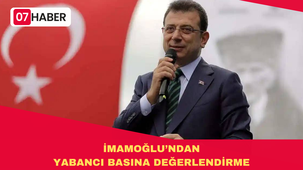 İMAMOĞLU’NDAN YABANCI BASINA DEĞERLENDİRME