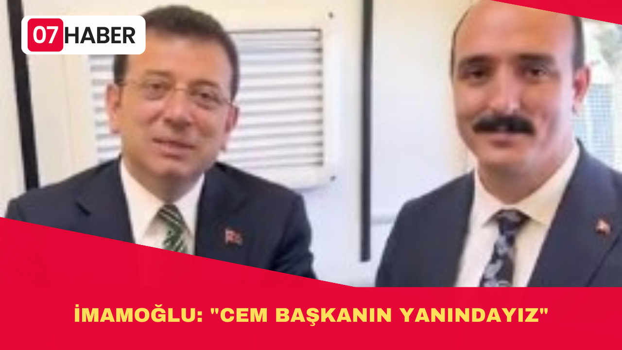 İMAMOĞLU: "CEM BAŞKANIN YANINDAYIZ"