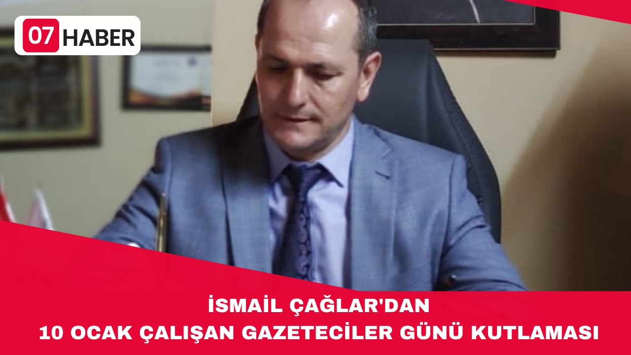 İSMAİL ÇAĞLAR'DAN 10 OCAK ÇALIŞAN GAZETECİLER GÜNÜ KUTLAMASI