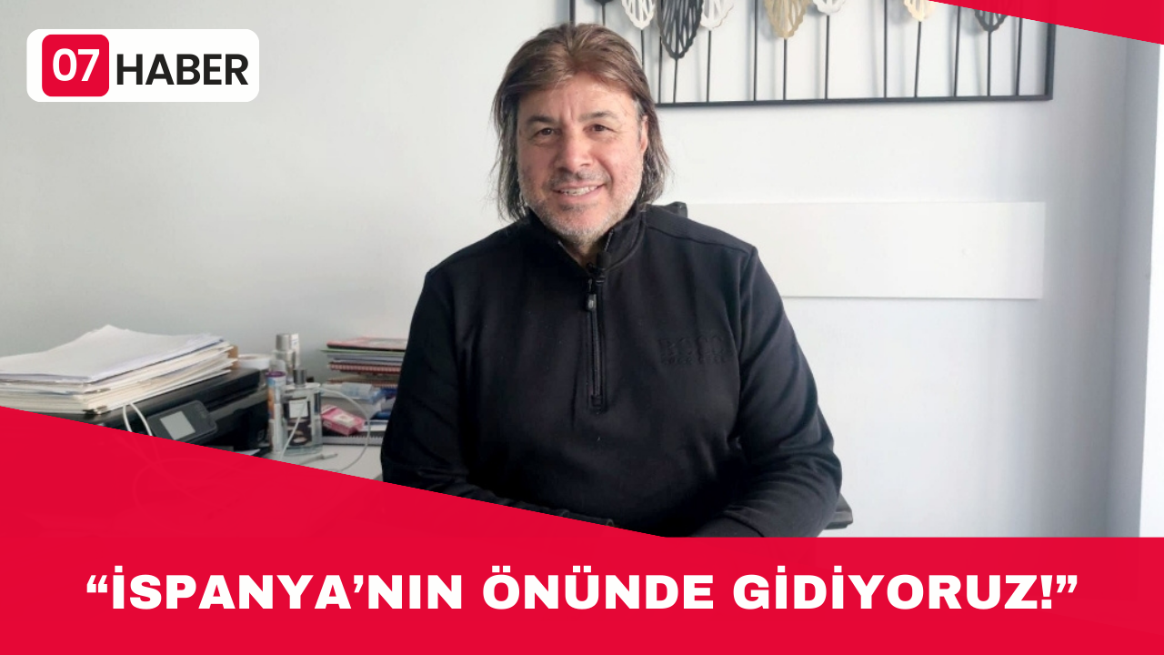 “İSPANYA’NIN ÖNÜNDE GİDİYORUZ!”