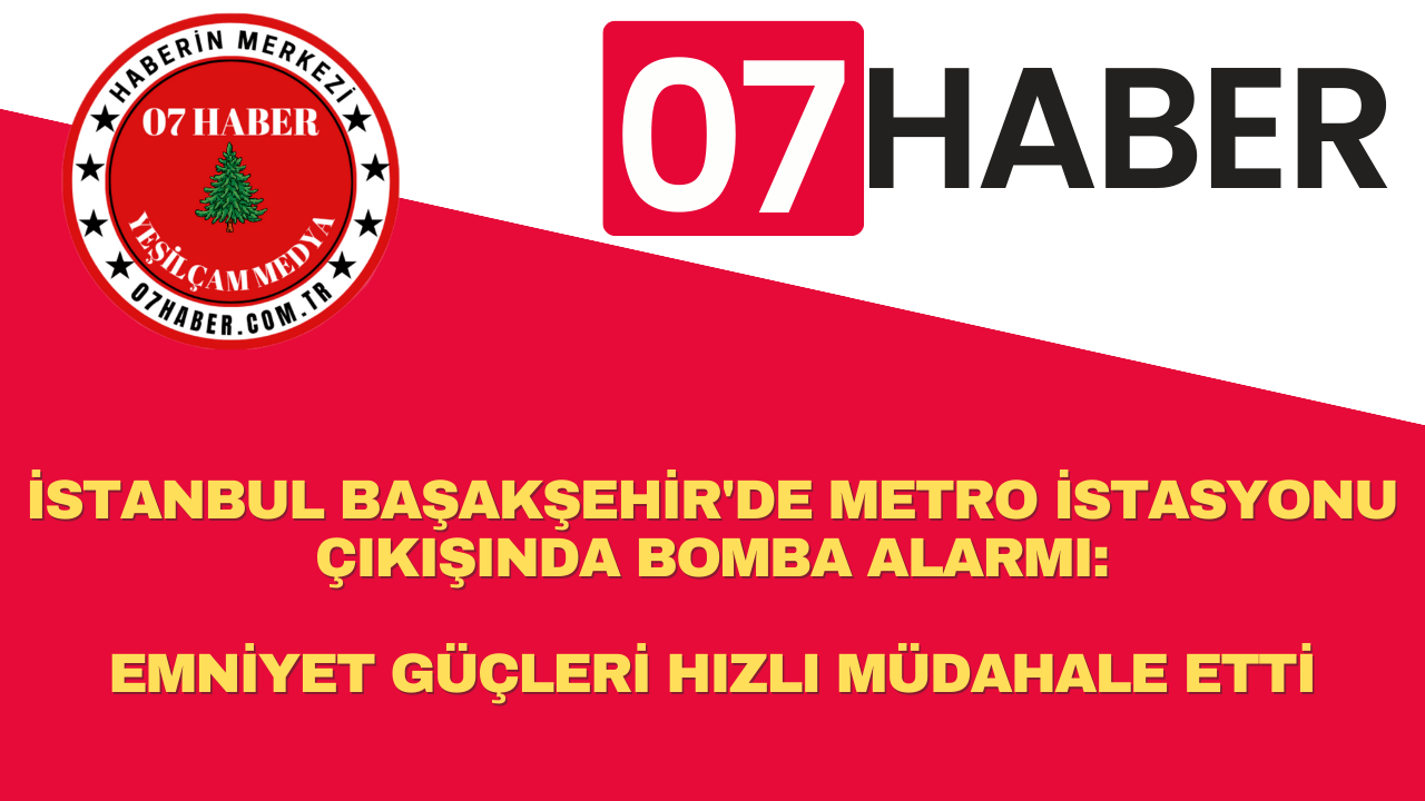 İSTANBUL BAŞAKŞEHİR'DE METRO İSTASYONU ÇIKIŞINDA BOMBA ALARMI: EMNİYET GÜÇLERİ HIZLI MÜDAHALE ETTİ