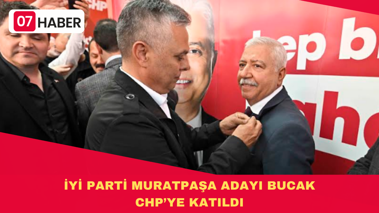 İYİ PARTİ MURATPAŞA ADAYI BUCAK CHP’YE KATILDI