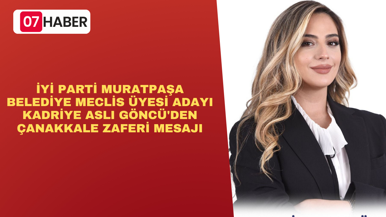 İYİ PARTİ MURATPAŞA BELEDİYE MECLİS ÜYESİ ADAYI KADRİYE ASLI GÖNCÜ'DEN ÇANAKKALE ZAFERİ MESAJI