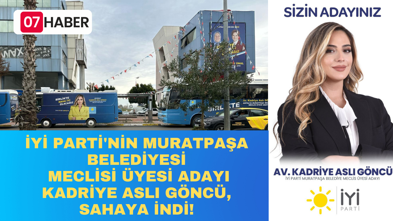 İYİ PARTİ'NİN MURATPAŞA BELEDİYESİ MECLİSİ ÜYESİ ADAYI KADRİYE ASLI GÖNCÜ, SAHAYA İNDİ!