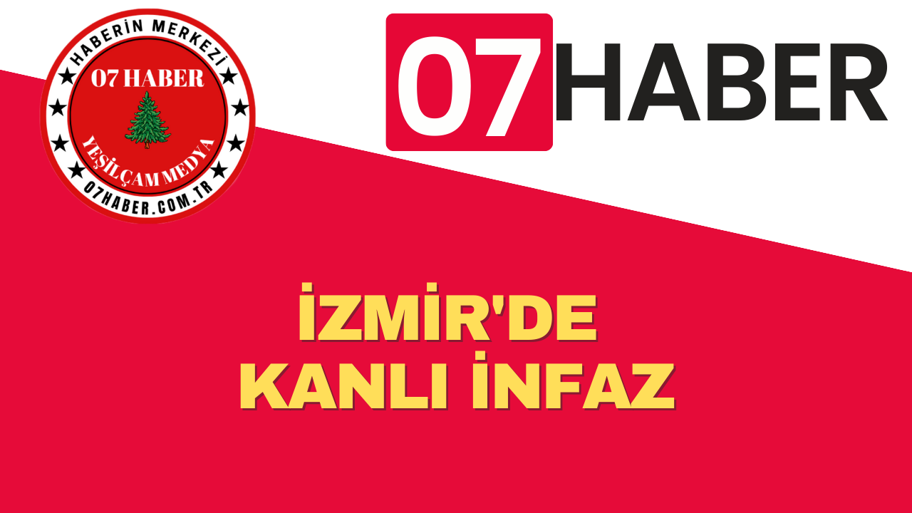 İZMİR'DE KANLI İNFAZ